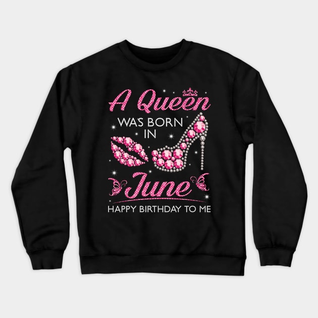 A Queen Was Born In June Happy Birthday To Me Nana Mommy Aunt Sister Cousin Wife Daughter Crewneck Sweatshirt by joandraelliot